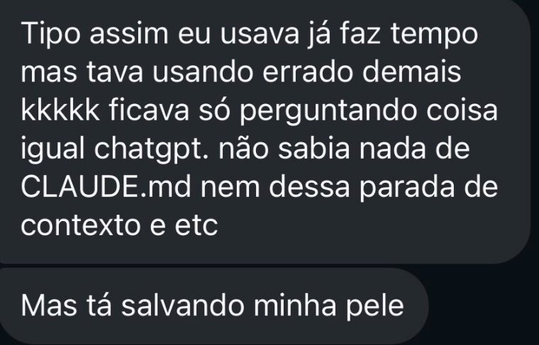 Mensagem recebida: eu usava mas ficava só perguntando coisa igual chatgpt, não sabia nada de CLAUDE.md. Está salvando minha pele.